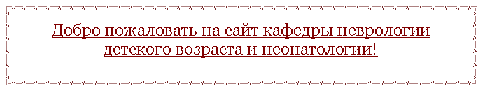 Подпись: Добро пожаловать на сайт кафедры неврологии детского возраста и неонатологии!